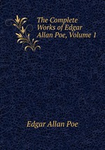 The Complete Works of Edgar Allan Poe, Volume 1