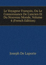Le Voyageur Franois, Ou Le Connoissance De L`ancien Et Du Nouveau Monde, Volume 4 (French Edition)