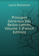 Principes Gnraux Des Belles-Lettres, Volume 3 (French Edition)