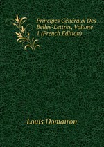 Principes Gnraux Des Belles-Lettres, Volume 1 (French Edition)