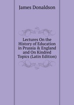Lectures On the History of Education in Prussia & England and On Kindred Topics (Latin Edition)