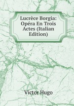 Lucrce Borgia: Opra En Trois Actes (Italian Edition)