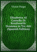 Elisabetta Al Castello Di Kenilworth: Dramma in Tre Atti (Spanish Edition)