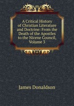 A Critical History of Christian Literature and Doctrine: From the Death of the Apostles to the Nicene Council, Volume 3