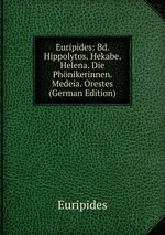Euripides: Bd. Hippolytos. Hekabe. Helena. Die Phnikerinnen. Medeia. Orestes (German Edition)