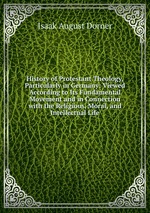 History of Protestant Theology, Particularly in Germany: Viewed According to Its Fundamental Movement and in Connection with the Religious, Moral, and Intellectual Life