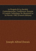 Le Progrs Et La Socit Contemporaine: Confrence Donne  L`union Catholique De Montral Le 16 Fvrier 1902 (French Edition)