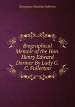 Biographical Memoir of the Hon. Henry Edward Dormer By Lady G.C. Fullerton