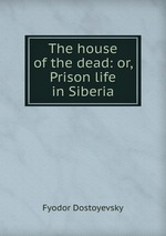 The house of the dead: or, Prison life in Siberia