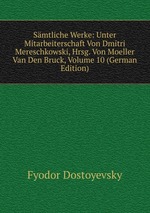 Smtliche Werke: Unter Mitarbeiterschaft Von Dmitri Mereschkowski, Hrsg. Von Moeller Van Den Bruck, Volume 10 (German Edition)