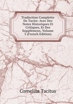 Traduction Complette De Tacite: Avec Des Notes Historiques Et Critiques, Et Des Supplmens, Volume 3 (French Edition)