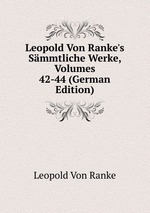 Leopold Von Ranke`s Smmtliche Werke, Volumes 42-44 (German Edition)