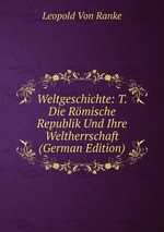 Weltgeschichte: T. Die Rmische Republik Und Ihre Weltherrschaft (German Edition)