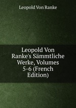 Leopold Von Ranke`s Smmtliche Werke, Volumes 5-6 (French Edition)