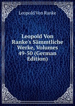 Leopold Von Ranke`s Smmtliche Werke, Volumes 49-50 (German Edition)