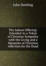 The Judson Offering: Intended As a Token of Christian Sympathy with the Living and a Memento of Christian Affection for the Dead