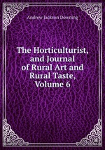 The Horticulturist, and Journal of Rural Art and Rural Taste, Volume 6