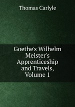 Goethe`s Wilhelm Meister`s Apprenticeship and Travels, Volume 1