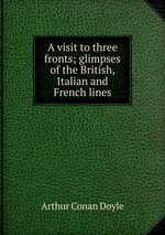 A visit to three fronts; glimpses of the British, Italian and French lines