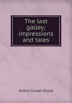 The last galley; impressions and tales