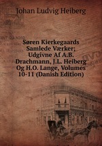 Sren Kierkegaards Samlede Vrker; Udgivne Af A.B. Drachmann, J.L. Heiberg Og H.O. Lange, Volumes 10-11 (Danish Edition)