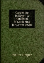 Gardening in Egypt: A Handbook of Gardening for Lower Egypt