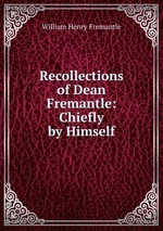 Recollections of Dean Fremantle: Chiefly by Himself