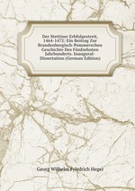 Der Stettiner Erbfolgestreit, 1464-1472: Ein Beitrag Zur Brandenburgisch-Pommerschen Geschichte Des Fnfzehnten Jahrhunderts. Inaugural-Dissertation (German Edition)