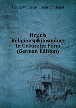 Hegels Religionsphilosophie: In Gekrzter Form (German Edition)