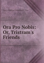 Ora Pro Nobis: Or, Tristram`s Friends