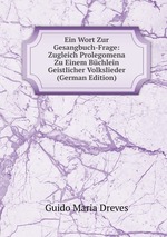 Ein Wort Zur Gesangbuch-Frage: Zugleich Prolegomena Zu Einem Bchlein Geistlicher Volkslieder (German Edition)