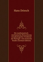 Die mathematisch-mechanische Betrachtung morphologisher Probleme der Biologie: eine kritische Studie (German Edition)