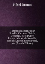 Tableaux modernes par Boudin, Carrire, Clairin, Decamps, Jules Dupr, Frappa, Manet, de Neuville, Raffalli, Ribot, Rochegrosse, etc (French Edition)