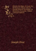 Histoire Du Rgne De Louis Xvi: Pendant Les Annes O L`on Pouvait Prvenir Ou Diriger La Rvolution Franaise, Volume 3 (French Edition)