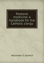 Pastoral medicine; a handbook for the Catholic clergy
