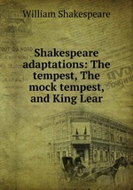 Shakespeare adaptations: The tempest, The mock tempest, and King Lear