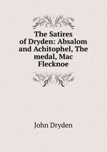 The Satires of Dryden: Absalom and Achitophel, The medal, Mac Flecknoe