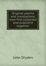 Original poems and translations; now first collected and publish`d together
