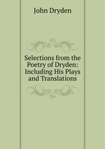 Selections from the Poetry of Dryden: Including His Plays and Translations