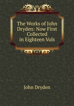 The Works of John Dryden: Now First Collected in Eighteen Vols