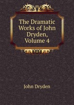 The Dramatic Works of John Dryden, Volume 4