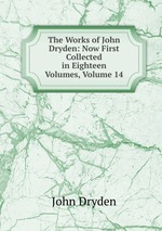 The Works of John Dryden: Now First Collected in Eighteen Volumes, Volume 14