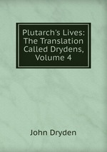 Plutarch`s Lives: The Translation Called Drydens, Volume 4