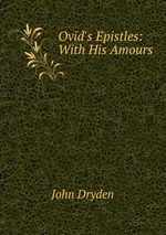 Ovid`s Epistles: With His Amours
