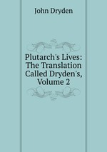 Plutarch`s Lives: The Translation Called Dryden`s, Volume 2