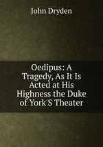 Oedipus: A Tragedy, As It Is Acted at His Highness the Duke of York`S Theater