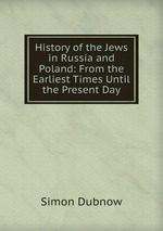 History of the Jews in Russia and Poland: From the Earliest Times Until the Present Day