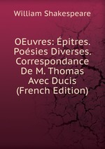 OEuvres: pitres. Posies Diverses. Correspondance De M. Thomas Avec Ducis (French Edition)