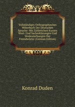 Vollstndiges Orthographisches Wterbuch Der Deutschen Sprache: Mit Zahlreichen Kurzen Wort- Und Sacherklrungen Und Verdeutschungen Der Fremdwrter (German Edition)