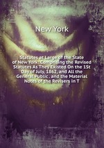 Statutes at Large of the State of New York: Comprising the Revised Statutes As They Existed On the 1St Day of July, 1862, and All the General Public . and the Material Notes of the Revisers in T